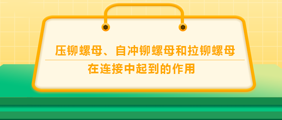 壓鉚螺母、自沖鉚螺母和拉鉚螺母在連接中起到的作用，你了解嗎？