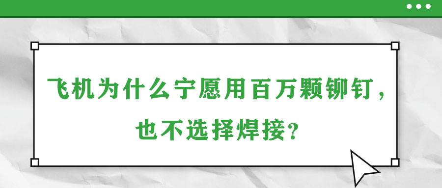 飛機(jī)為什么寧愿用百萬(wàn)顆鉚釘，也不選擇焊接？