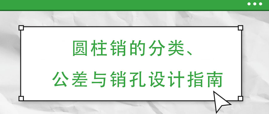 圓柱銷的分類、公差與銷孔設計指南