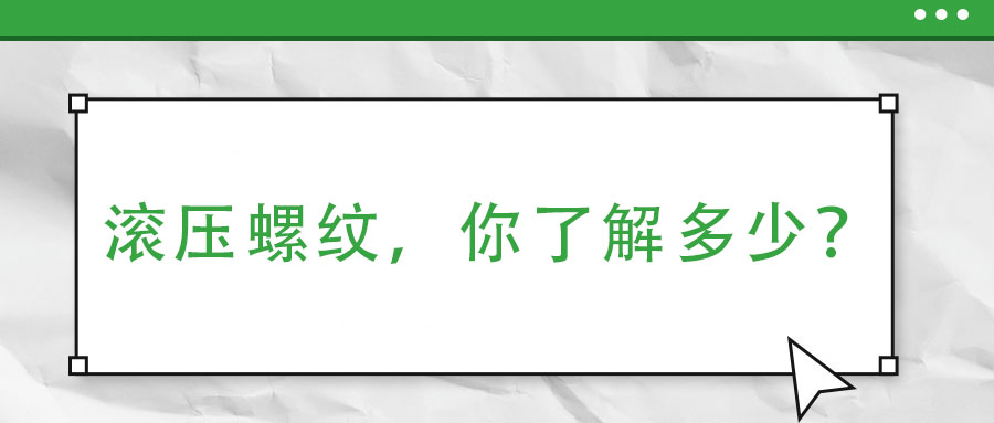 滾壓螺紋，你了解多少？