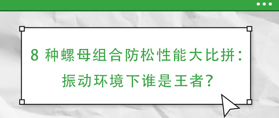 8 種螺母組合防松性能大比拼：振動環境下誰是王者？