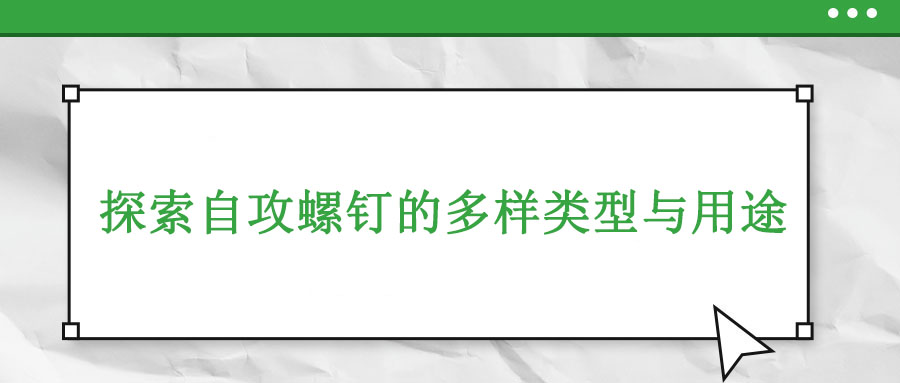 探索自攻螺釘的多樣類型與用途