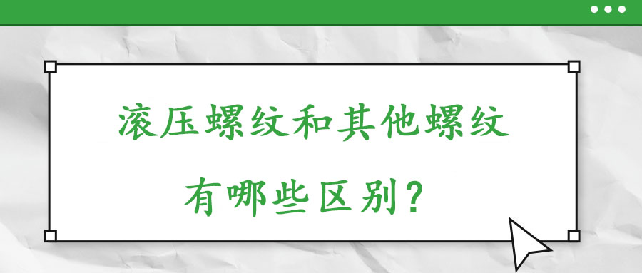 滾壓螺紋和其他螺紋有哪些什么區別？