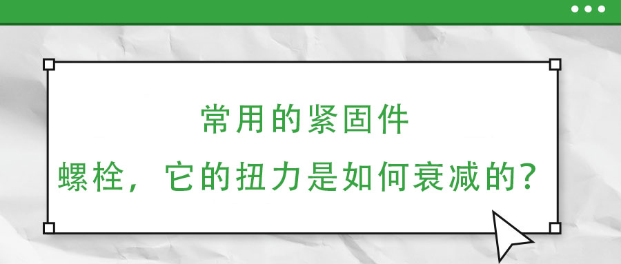 常用的緊固件——螺栓，它的扭力是如何衰減的？